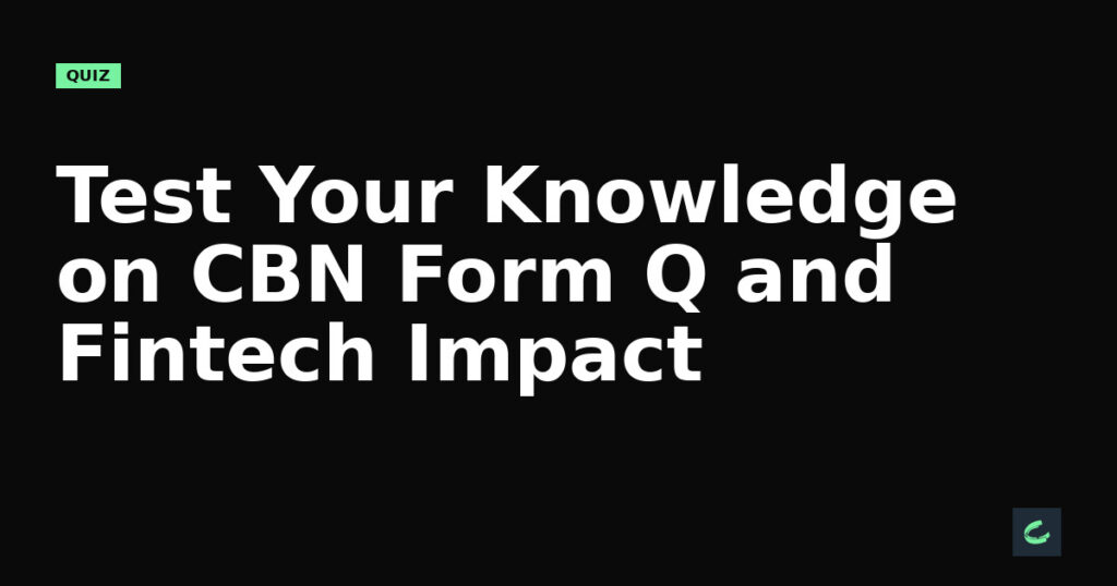 Test Your Knowledge on CBN’s Form Q and Fintech Impact
