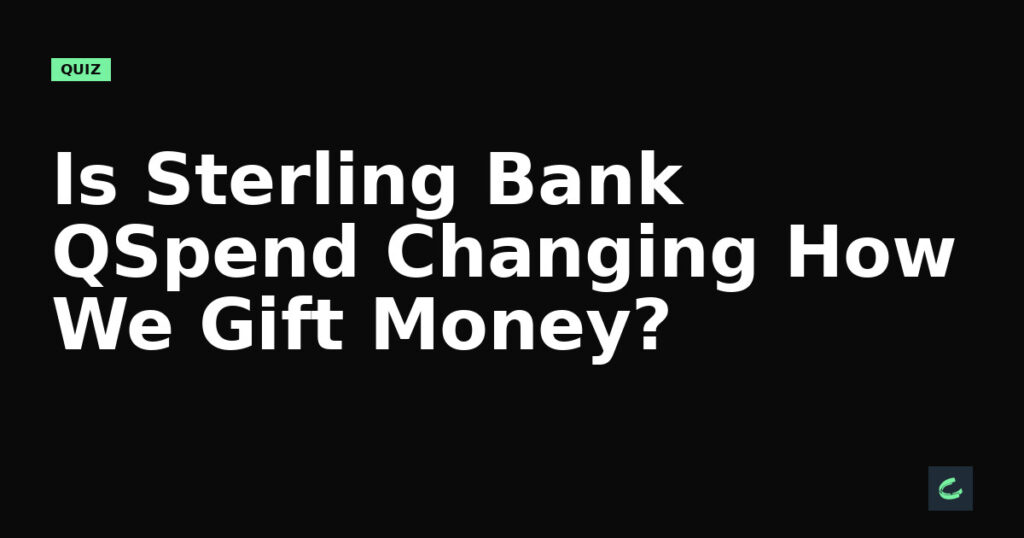 Is Sterling Bank's QSpend Changing How We Gift Money?