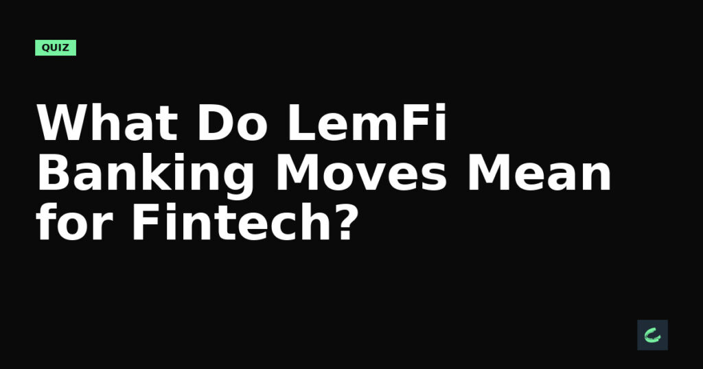 What Do LemFi’s Banking Moves Mean for Fintech?