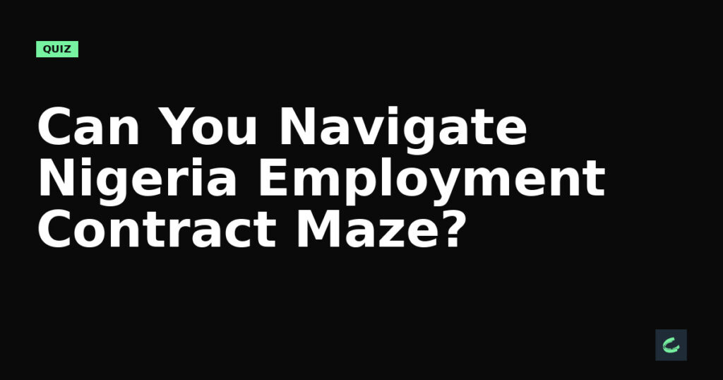 Can You Navigate Nigeria’s Employment Contract Maze?
