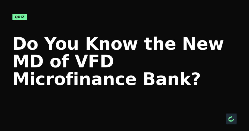 Do You Know the New MD of VFD Microfinance Bank?