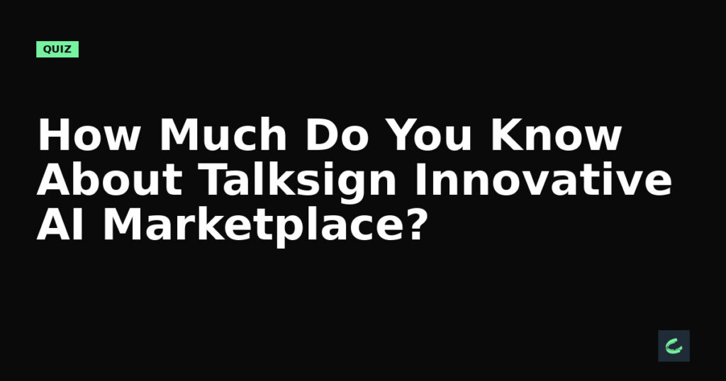 How Much Do You Know About Talksign's Innovative AI Marketplace?