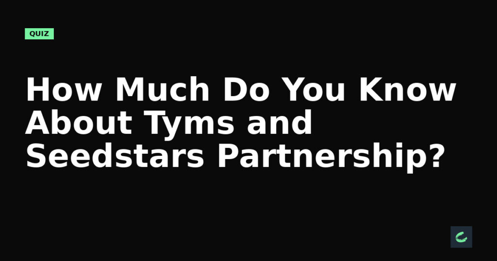 How Much Do You Know About Tyms and Seedstars' Partnership?