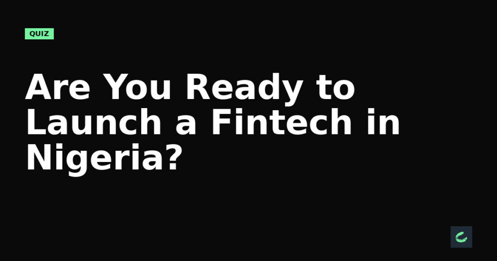 Are You Ready to Launch a Fintech in Nigeria?
