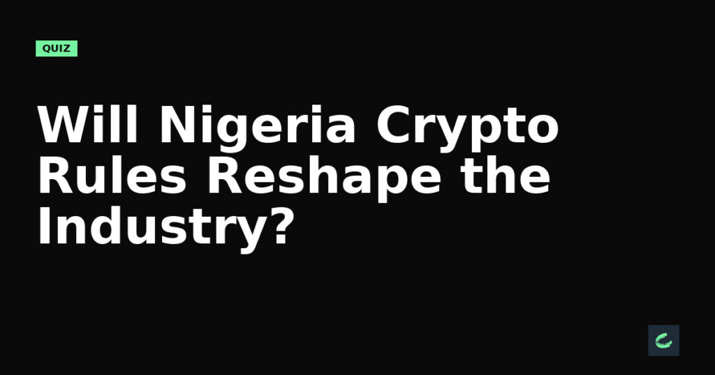 Will Nigeria's Crypto Rules Reshape the Industry?