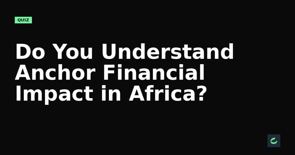 Do You Understand Anchor’s Financial Impact in Africa?