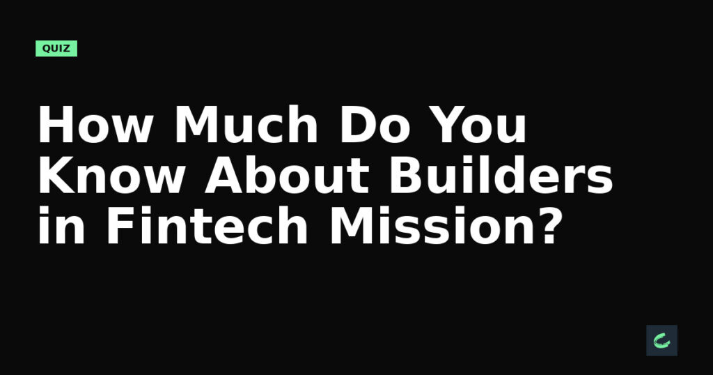 How Much Do You Know About Builders in Fintech’s Mission?