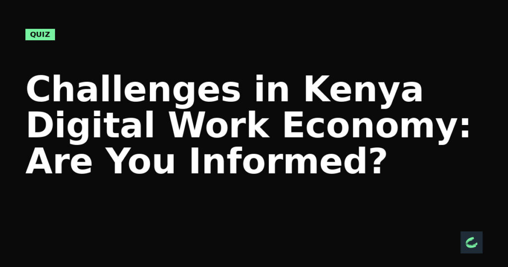 Challenges in Kenya's Digital Work Economy: Are You Informed?