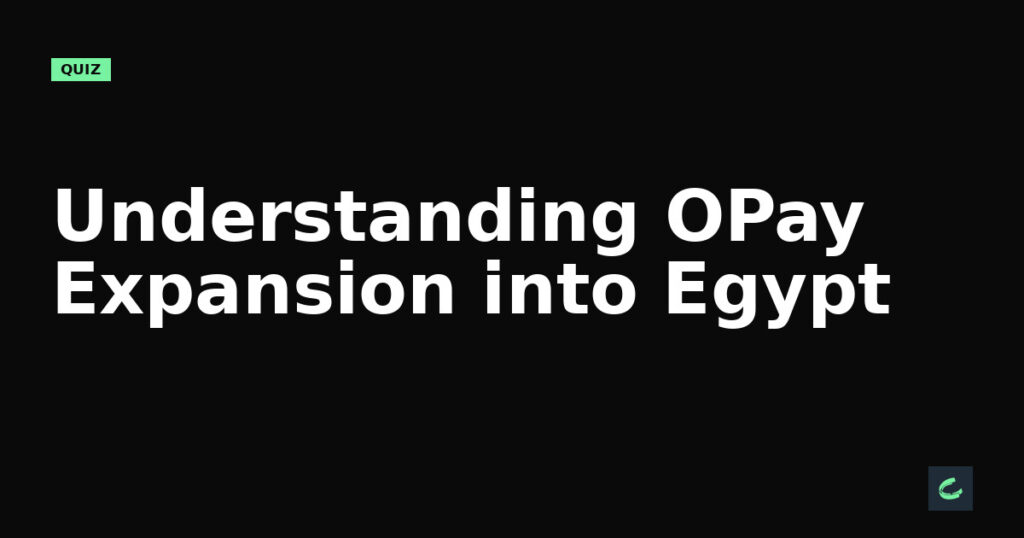 Understanding OPay’s Expansion into Egypt