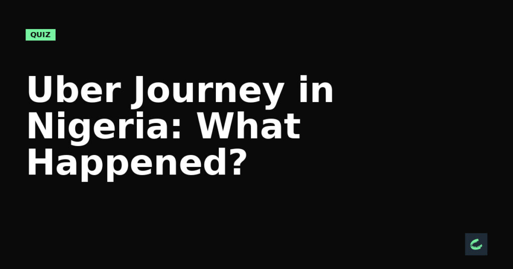 Uber's Journey in Nigeria: What Happened?