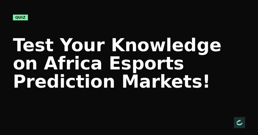 Test Your Knowledge on Africa's Esports Prediction Markets!