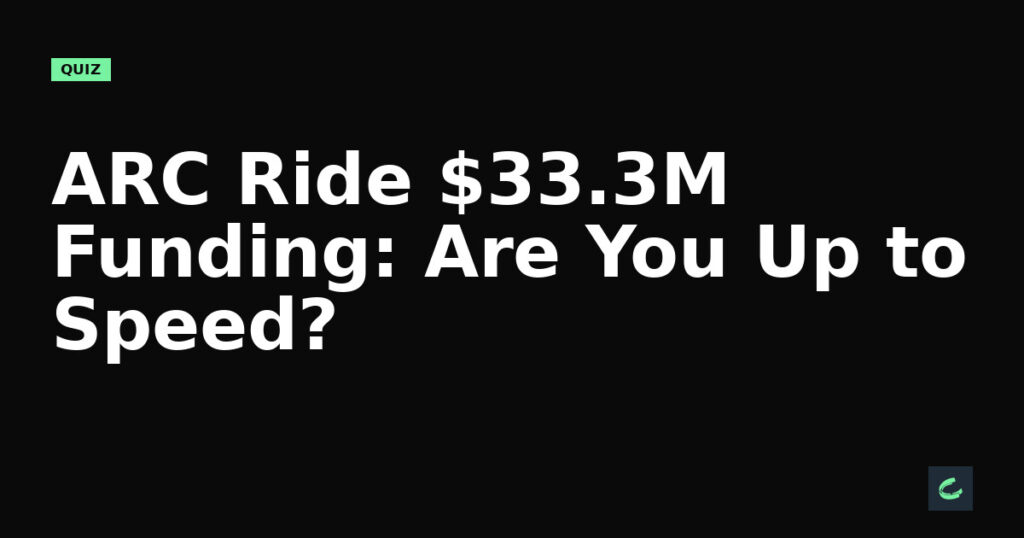 ARC Ride's $33.3M Funding: Are You Up to Speed?
