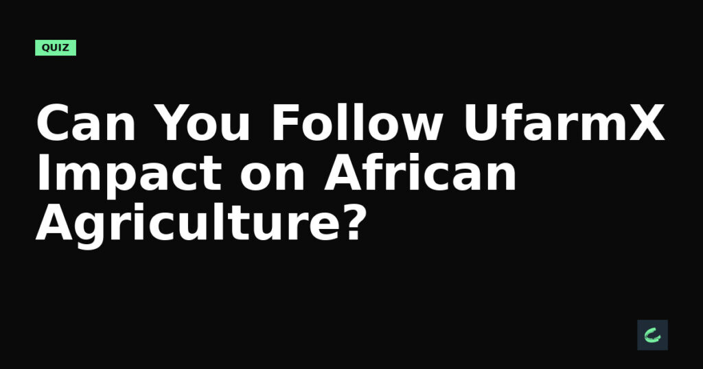 Can You Follow UfarmX's Impact on African Agriculture?