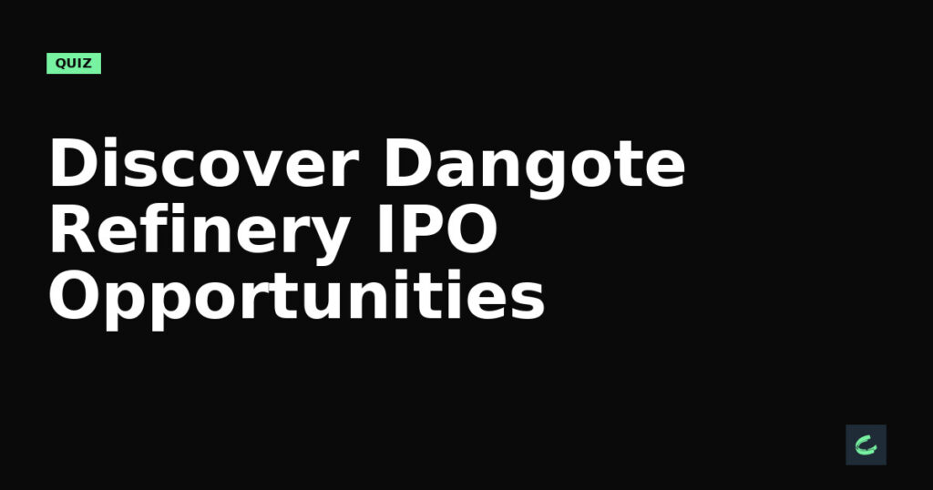 Discover Dangote Refinery IPO Opportunities