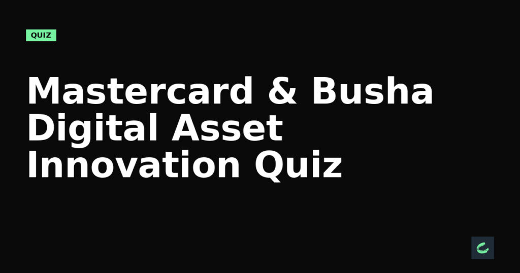 Mastercard & Busha Digital Asset Innovation Quiz