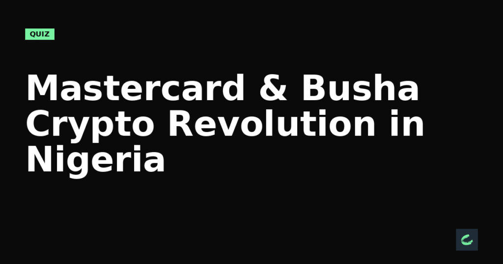 Mastercard & Busha's Crypto Revolution in Nigeria