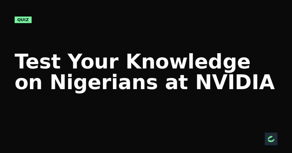 Test Your Knowledge on Nigerians at NVIDIA
