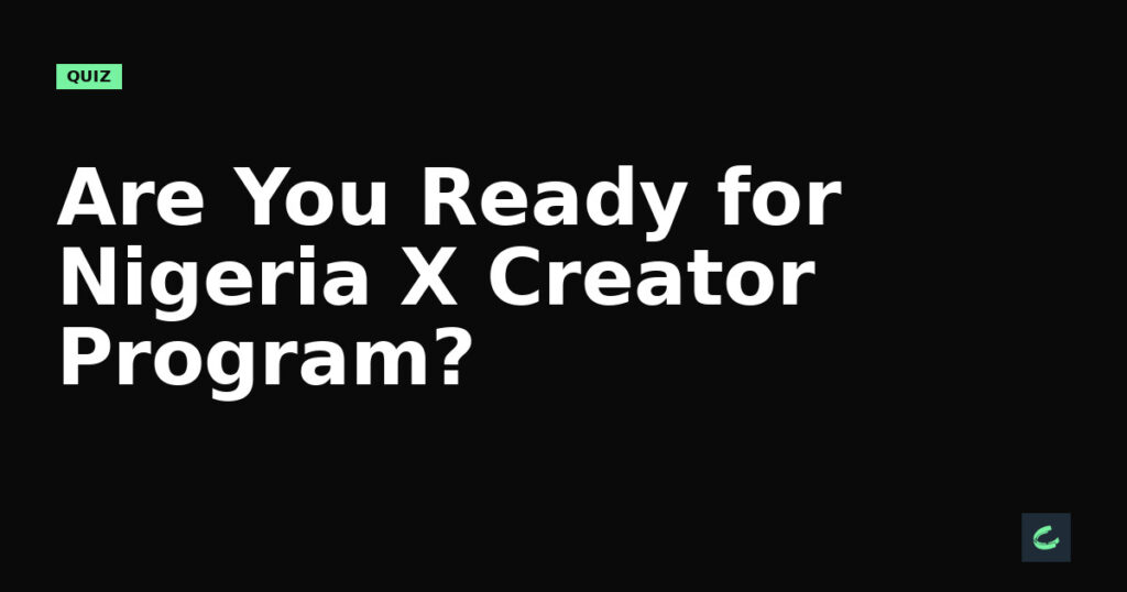 Are You Ready for Nigeria's X Creator Program?