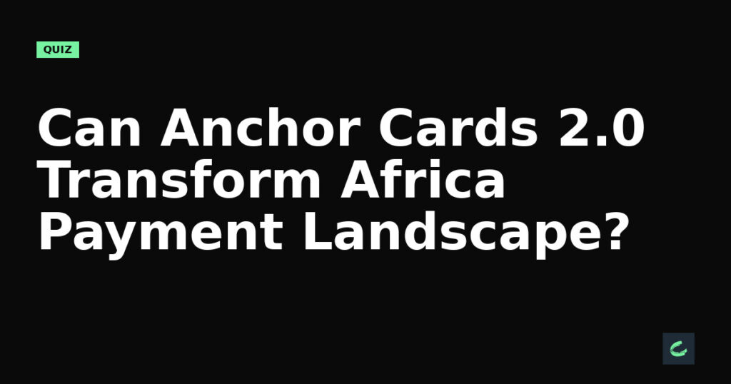 Can Anchor's Cards 2.0 Transform Africa's Payment Landscape?