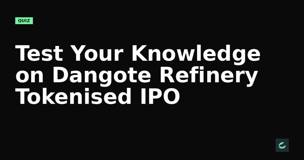 Test Your Knowledge on Dangote Refinery’s Tokenised IPO