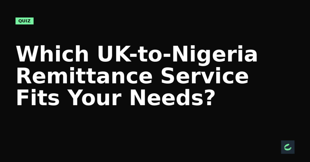Which UK-to-Nigeria Remittance Service Fits Your Needs?