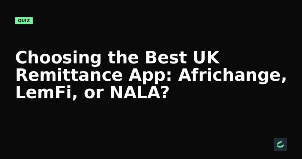 Choosing the Best UK Remittance App: Africhange, LemFi, or NALA?