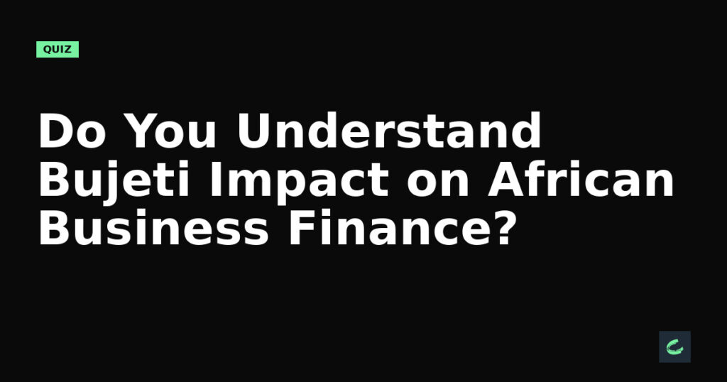 Do You Understand Bujeti's Impact on African Business Finance?