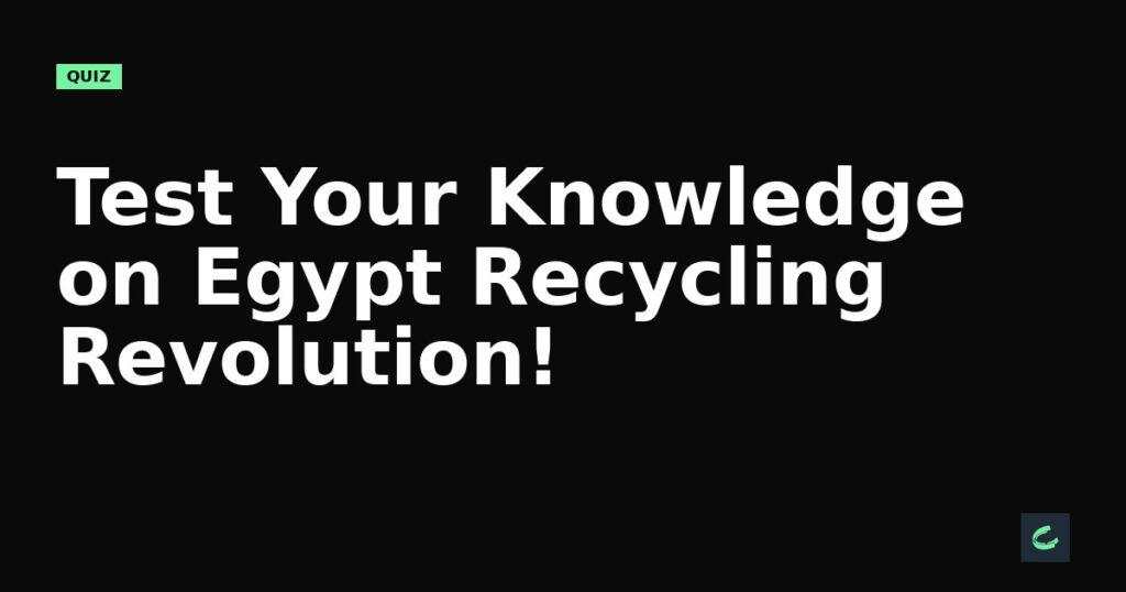 Test Your Knowledge on Egypt's Recycling Revolution!