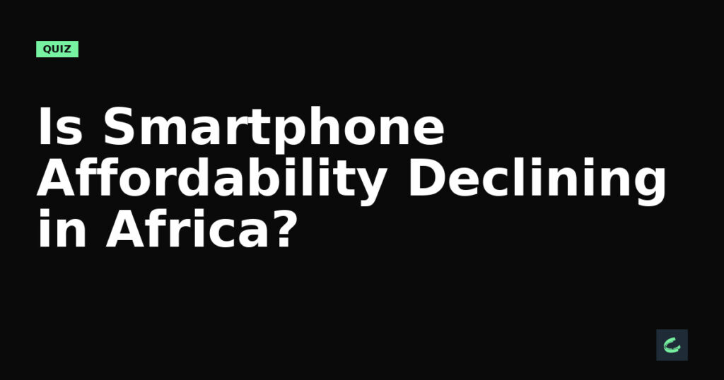 Is Smartphone Affordability Declining in Africa?