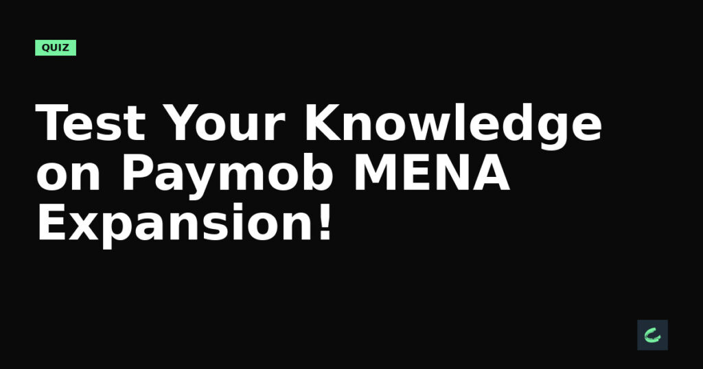 Test Your Knowledge on Paymob's MENA Expansion!