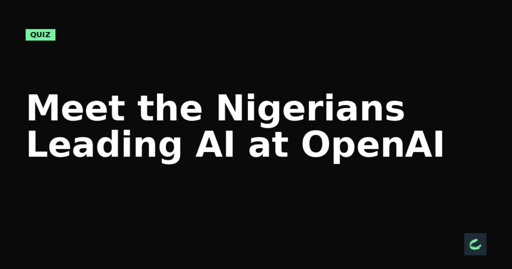 Meet the Nigerians Leading AI at OpenAI