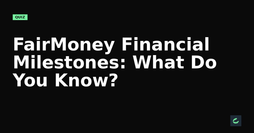 FairMoney's Financial Milestones: What Do You Know?