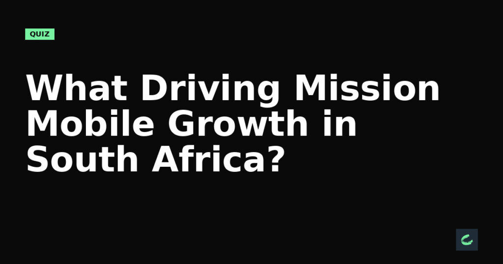 What’s Driving Mission Mobile’s Growth in South Africa?