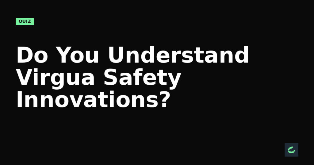 Do You Understand Virgua’s Safety Innovations?