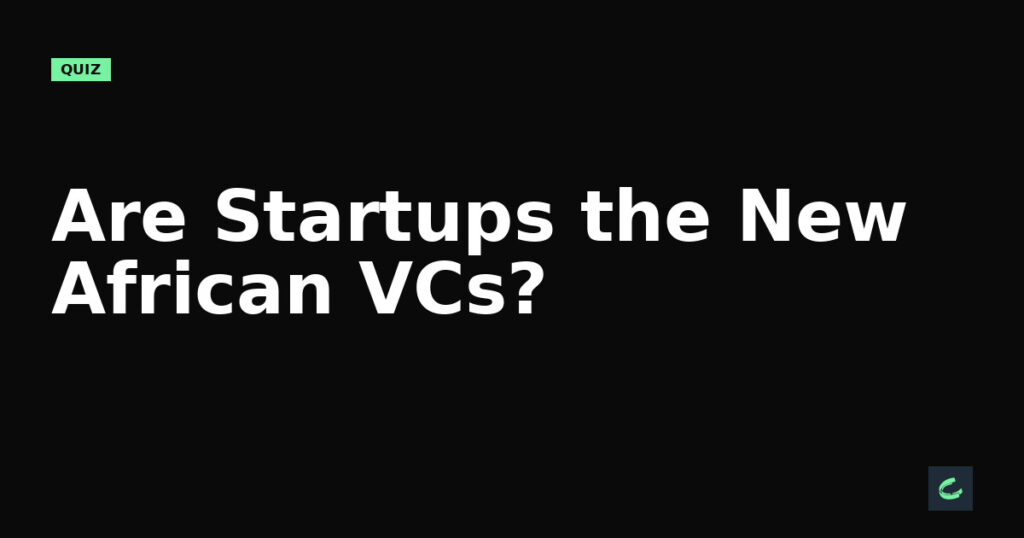 Are Startups the New African VCs?