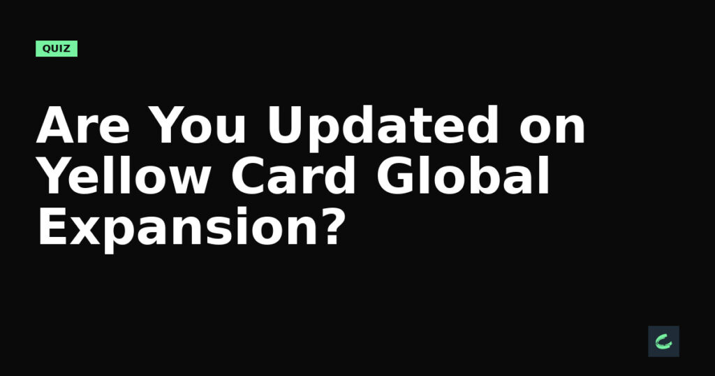 Are You Updated on Yellow Card's Global Expansion?