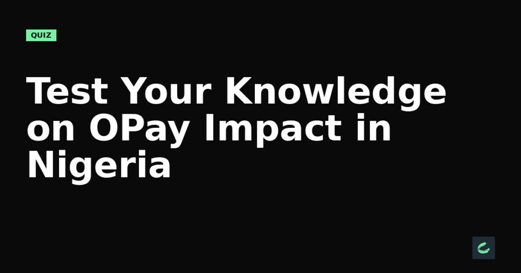 Test Your Knowledge on OPay’s Impact in Nigeria