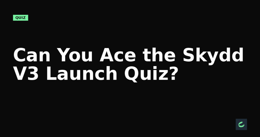 Can You Ace the Skydd V3 Launch Quiz?