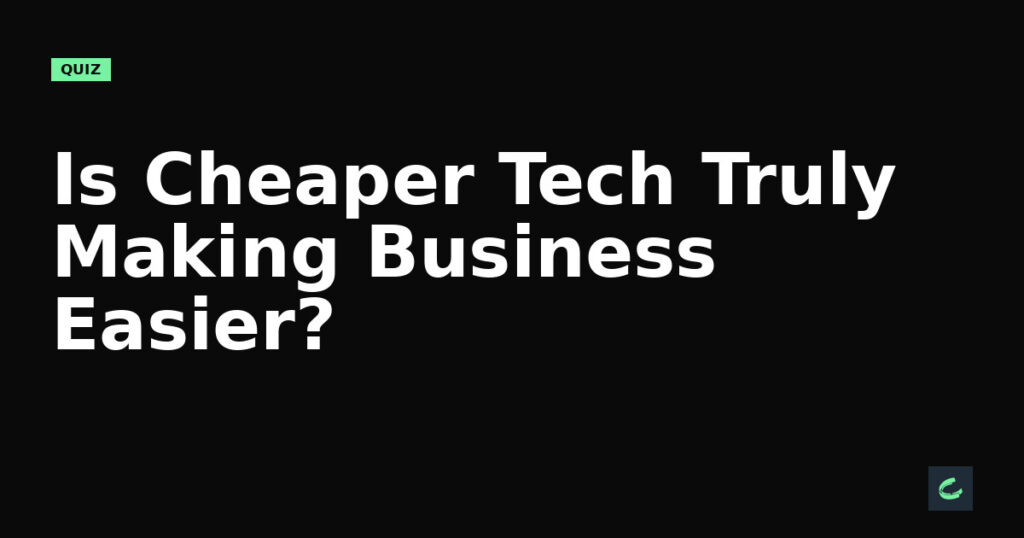 Is Cheaper Tech Truly Making Business Easier?