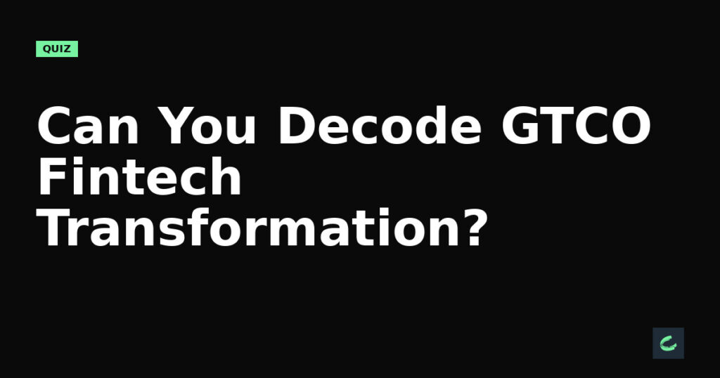 Can You Decode GTCO's Fintech Transformation?