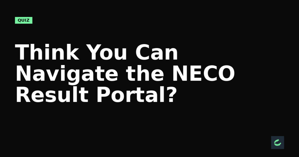Think You Can Navigate the NECO Result Portal?