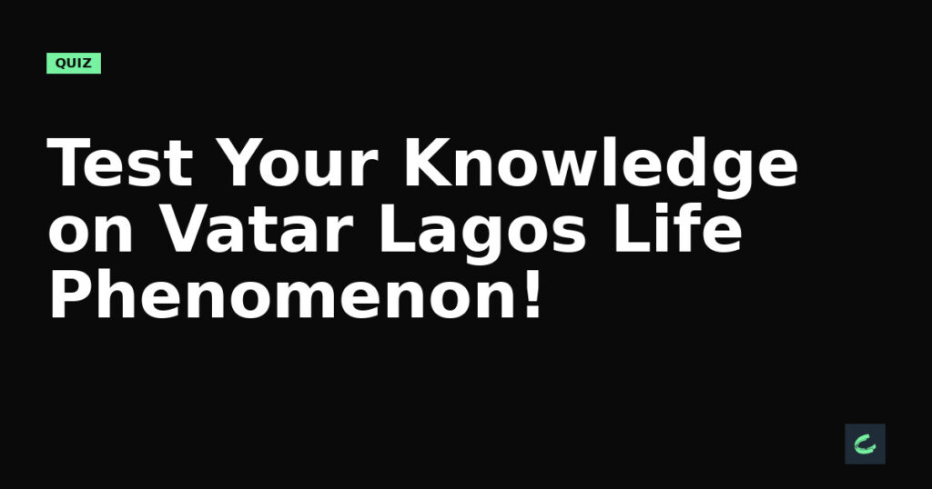 Test Your Knowledge on Vatar’s Lagos Life Phenomenon!