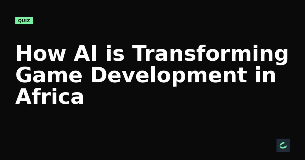 How AI is Transforming Game Development in Africa