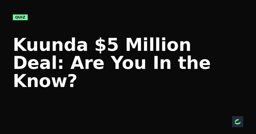Kuunda's $5 Million Deal: Are You In the Know?