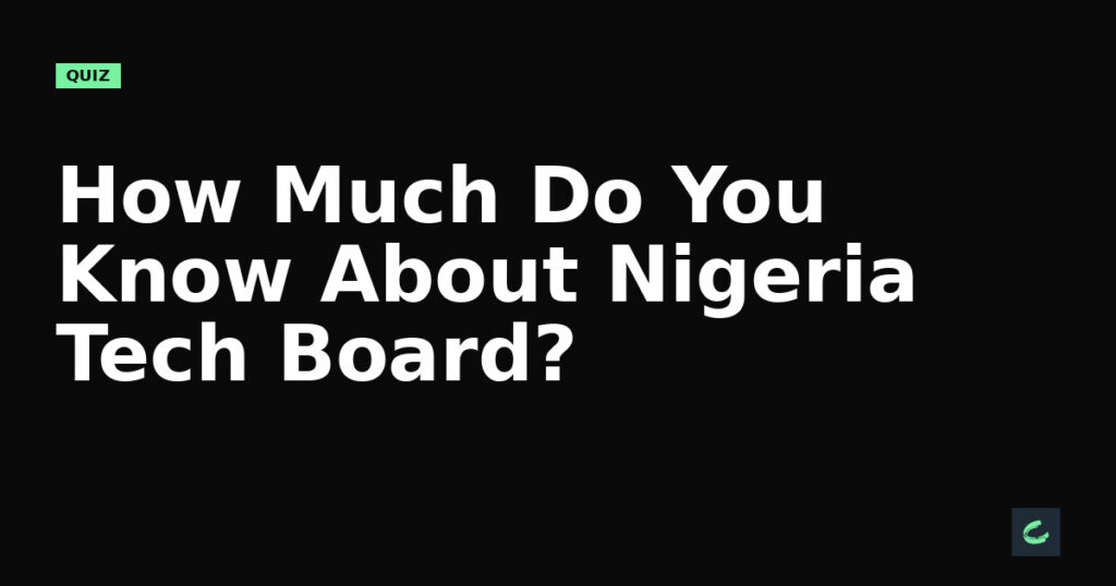 How Much Do You Know About Nigeria’s Tech Board?