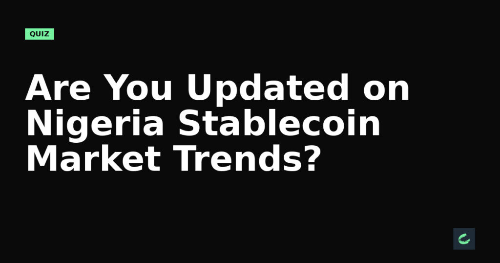 Are You Updated on Nigeria’s Stablecoin Market Trends?