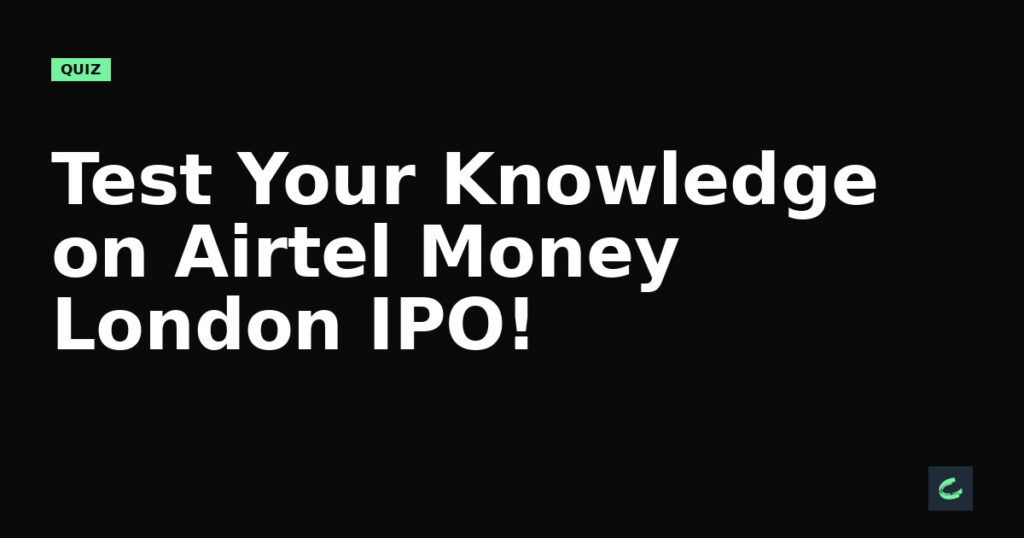 Test Your Knowledge on Airtel Money's London IPO!
