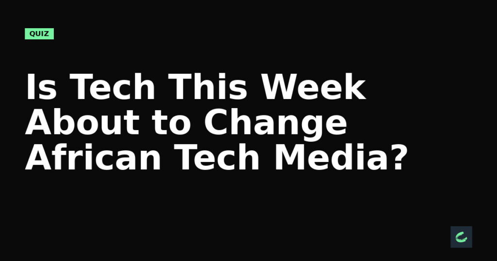 Is Tech This Week About to Change African Tech Media?