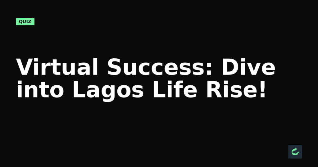 Virtual Success: Dive into Lagos Life's Rise!
