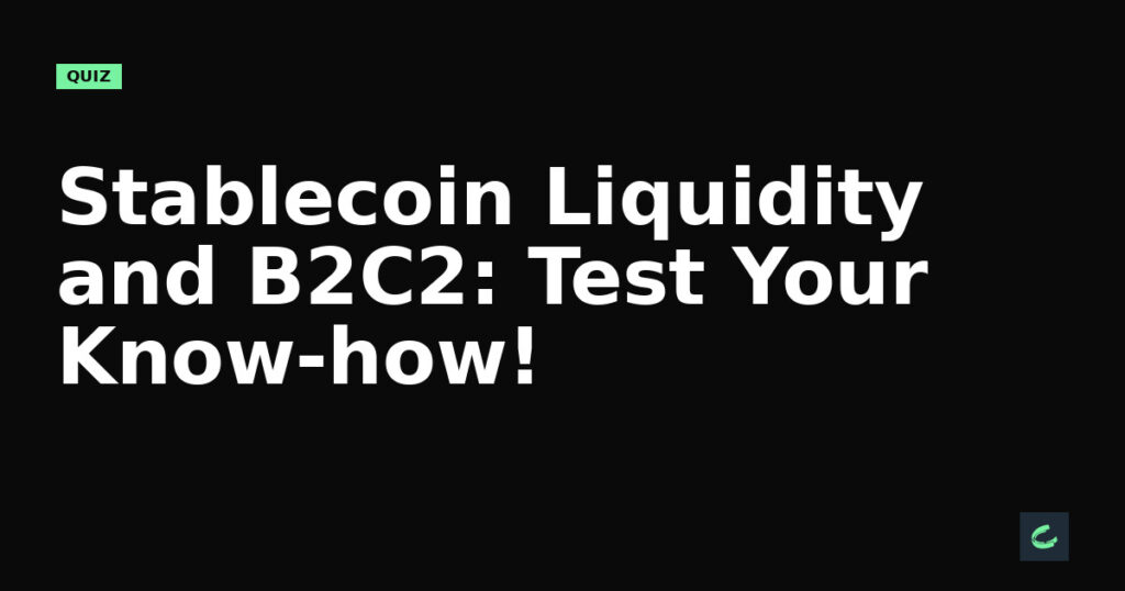 Stablecoin Liquidity and B2C2: Test Your Know-how!